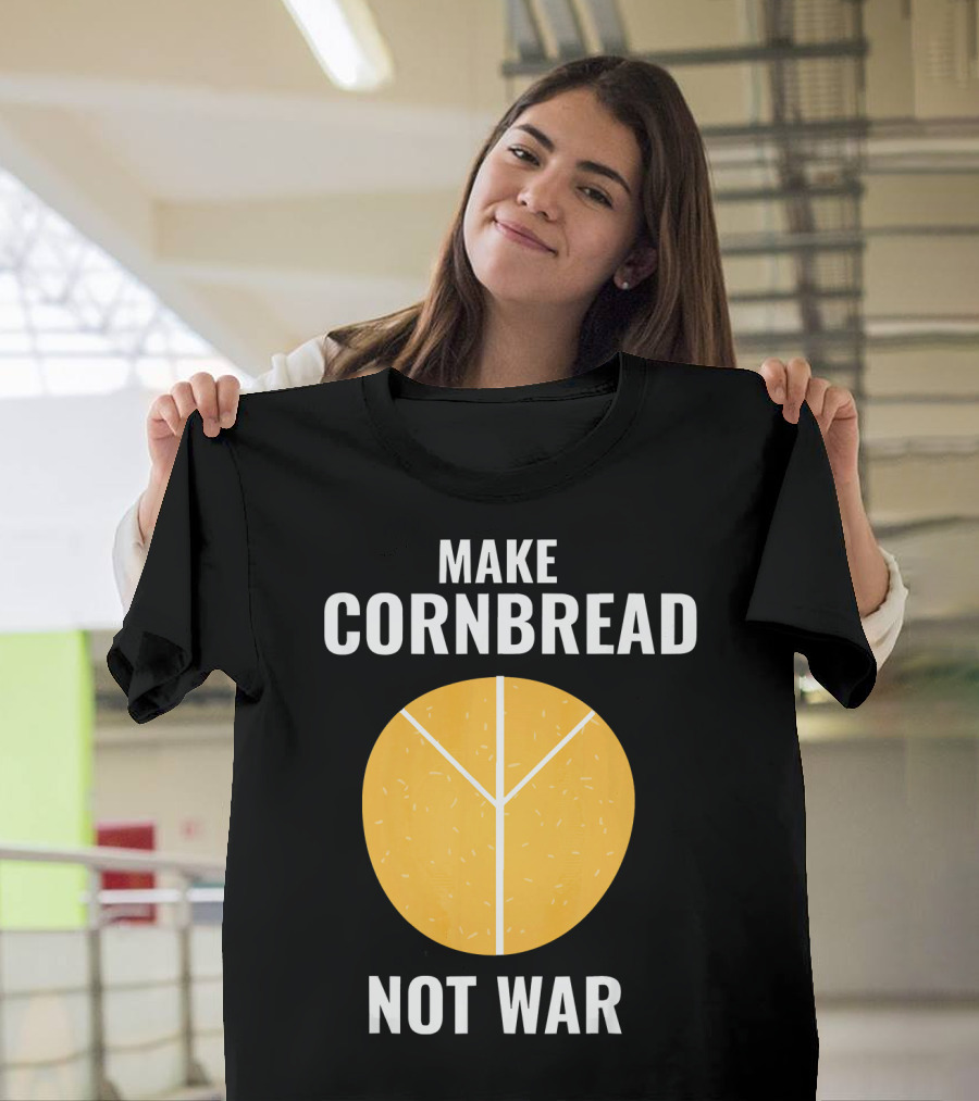 Make Cornbread Not War Peace T-Shirt