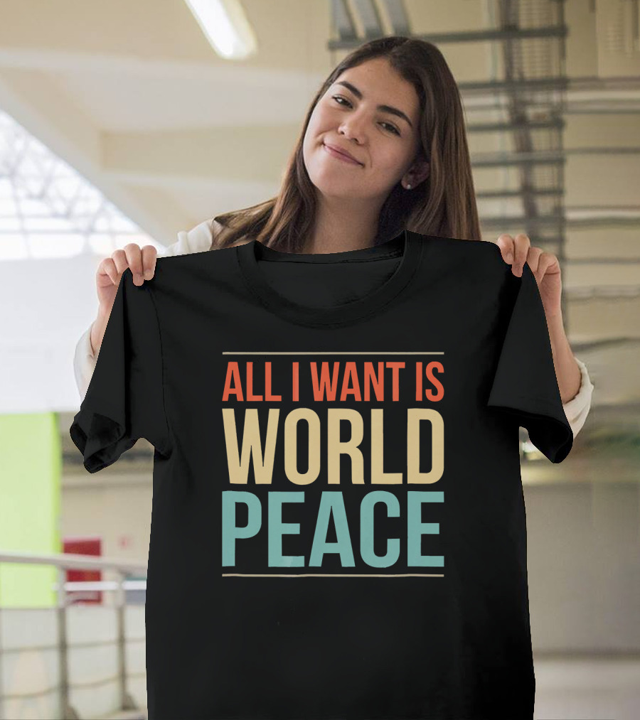 All I Want Is World Peace T-Shirt