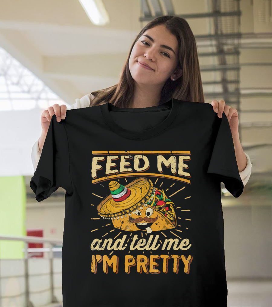 Feed Me Taco and Tell Me I'm Pretty Sombrero Taco T-Shirt