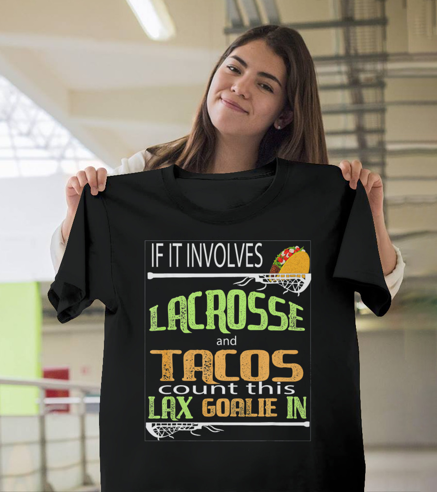If It Involves Lacrosse And Tacos Count This Lax Goalie IN T-Shirt