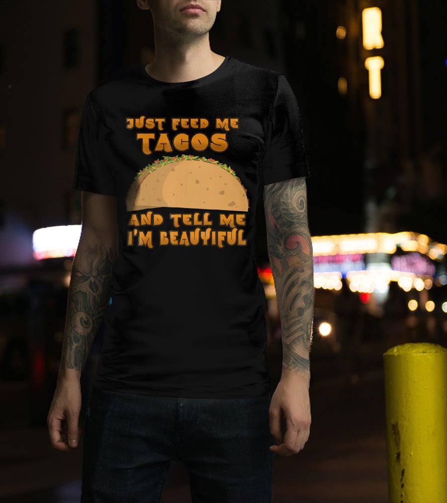 Just Feed Me Tacos And Tell Me I'm Beautiful T-Shirt