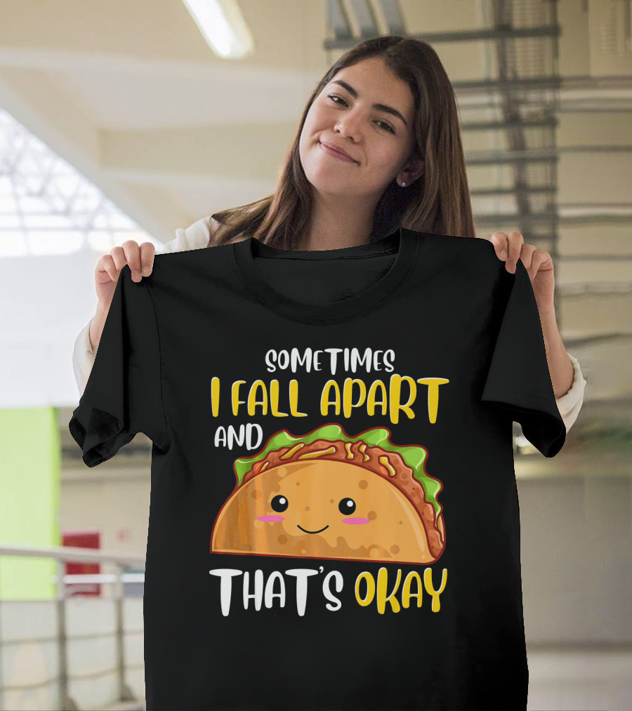 Sometimes I Fall Apart and That's Okay Funny Taco T-Shirt