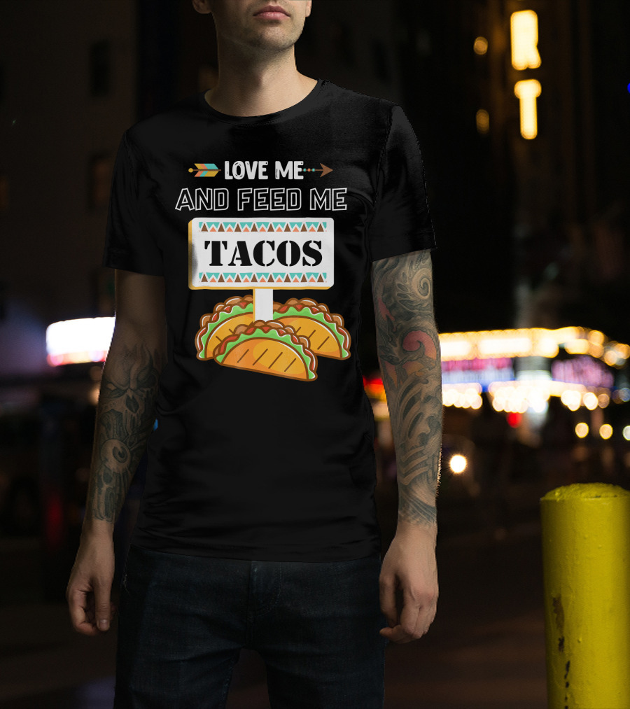 Love ME And Feed ME Tacos T-Shirt