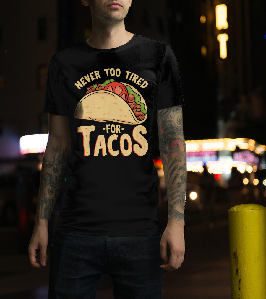Never Too Tired For Tacos T-Shirt