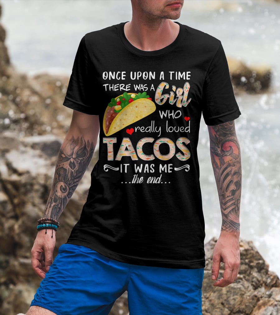 Once Upon A Time There Was A Girl Who Really Loved Tacos It Was Me The End T-Shirt