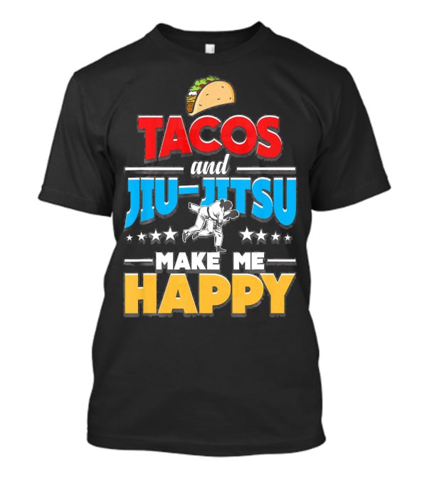 Tacos And Jiu Jitsu Make Me Happy T-Shirt
