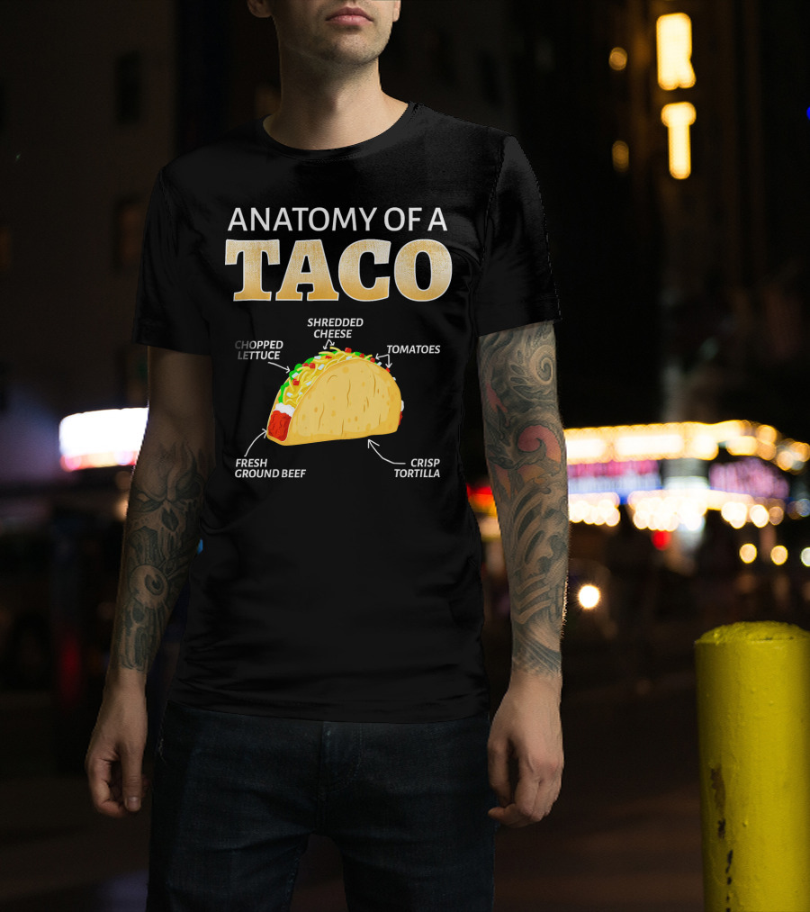 Anatomy Of A Taco Taco Lover Chopped Lettuce Shredded Cheese Tomatoes Fresh Ground Beef Crisp Tortilla T-Shirt