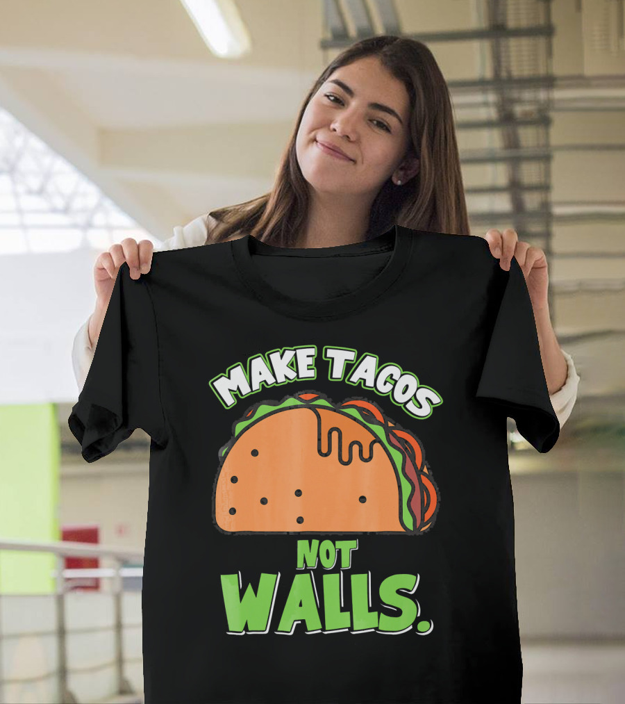 Make Tacos Not Walls Funny Tacos Mexican Food Humor T-Shirt