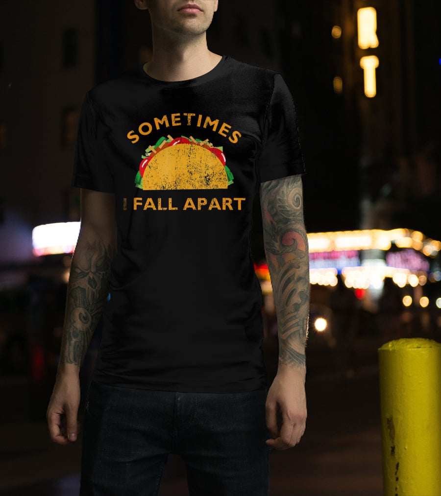 Sometimes I Fall Apart Taco Lover Humor T-Shirt