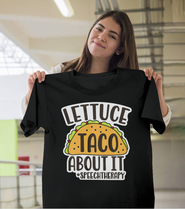 Lettuce Taco About It #SpeechTherapy T-Shirt