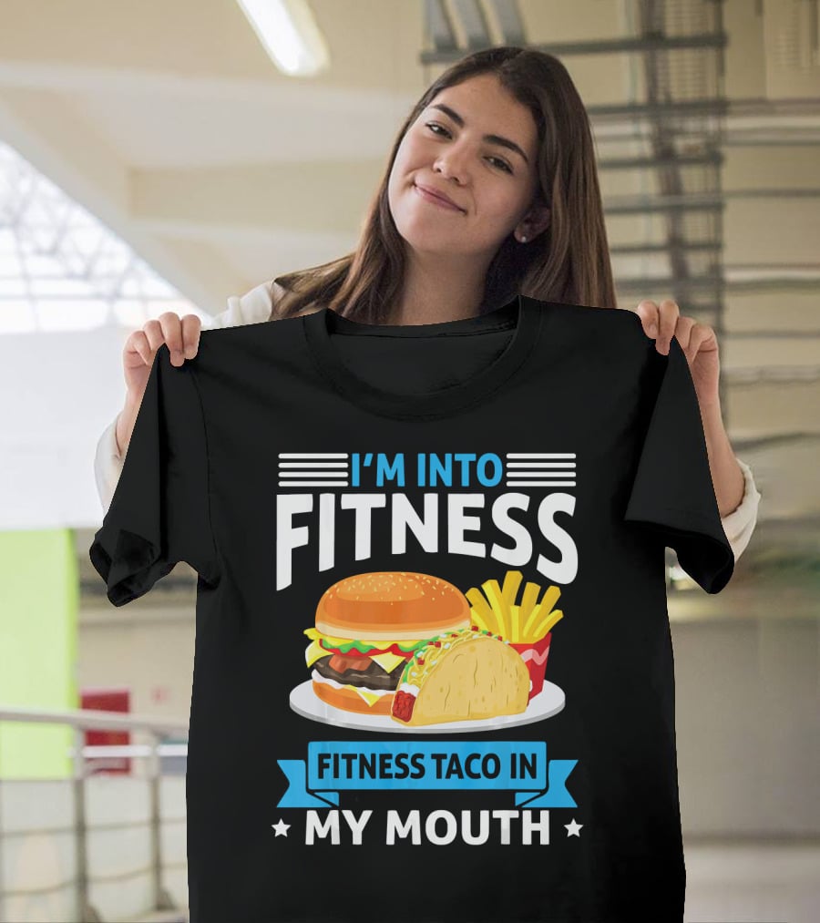 I'm Into Fitness Taco In My Mouth Burger Fries T-Shirt