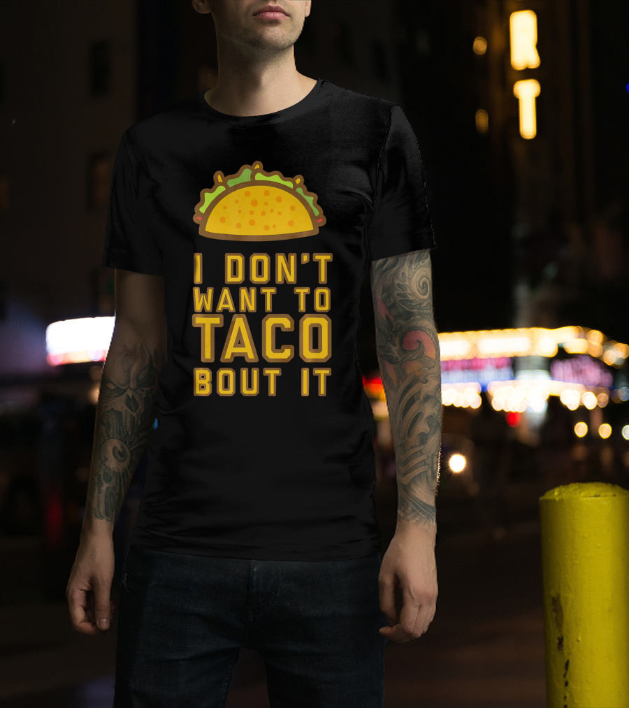 I Don't Want To Taco Bout It T-Shirt