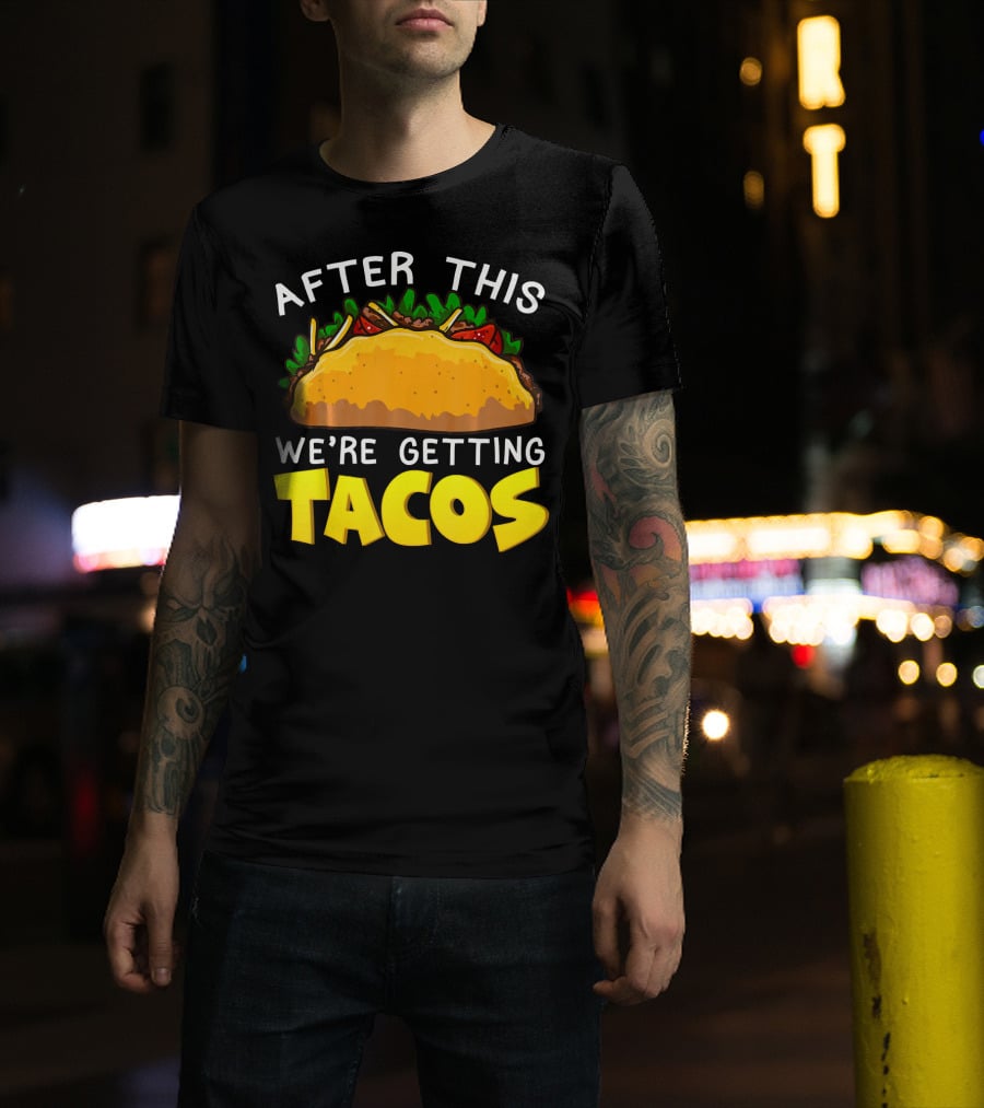 After This We're Getting Tacos T-Shirt