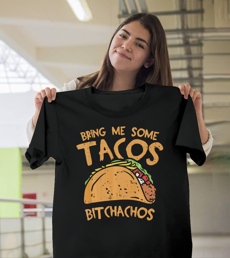 Bring Me Some Tacos Bitchachos Funny Mexican Fiesta T-Shirt