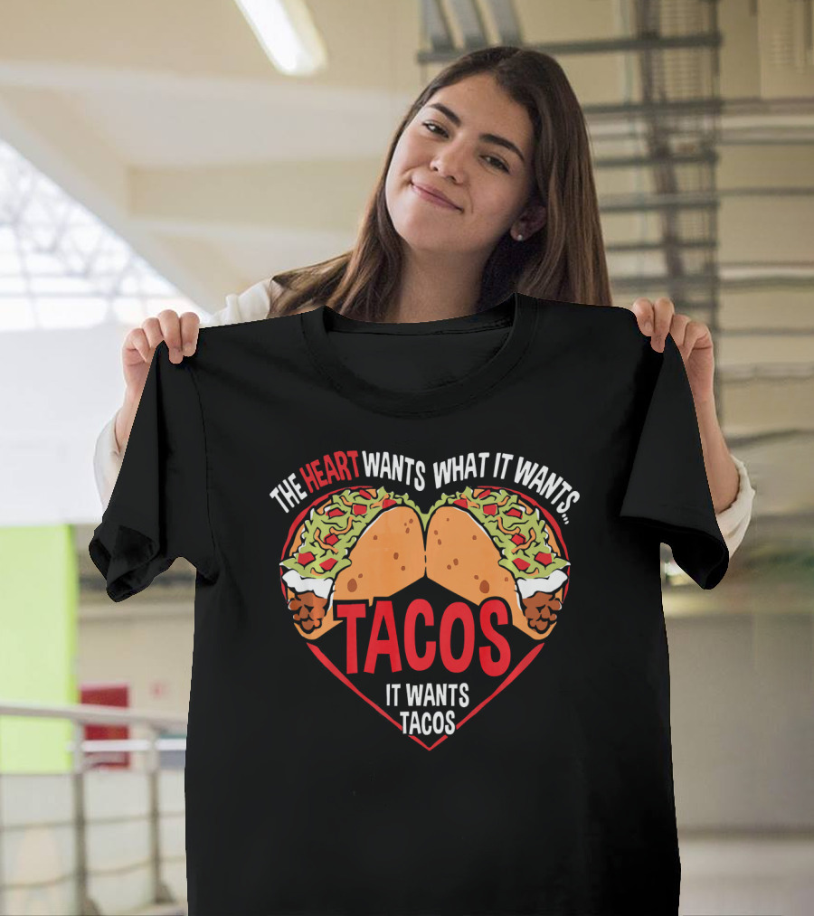 The Heart Wants What It Wants, It Wants Tacos T-Shirt