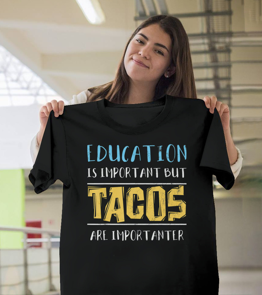 Education Is Important But Tacos Are Importanter T-Shirt