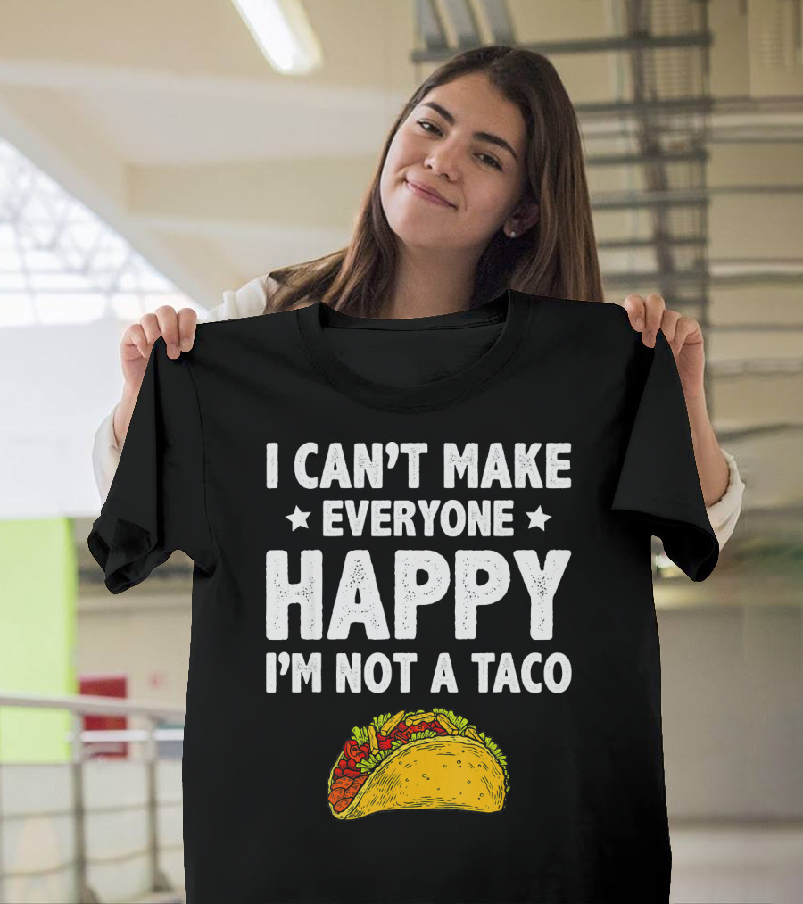 I Cant Make Everyone Happy I'm Not a Taco Funny Quote with Taco T-Shirt