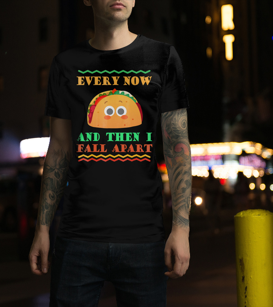 Every Now And Then I Fall Apart Cute Taco Mexican Food Lover T-Shirt