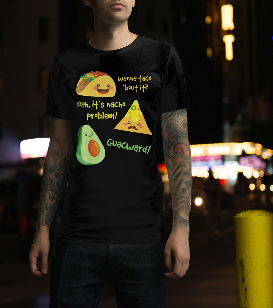 Wanna Taco 'Bout It Nah It's Nacho Problem Guacward T-Shirt