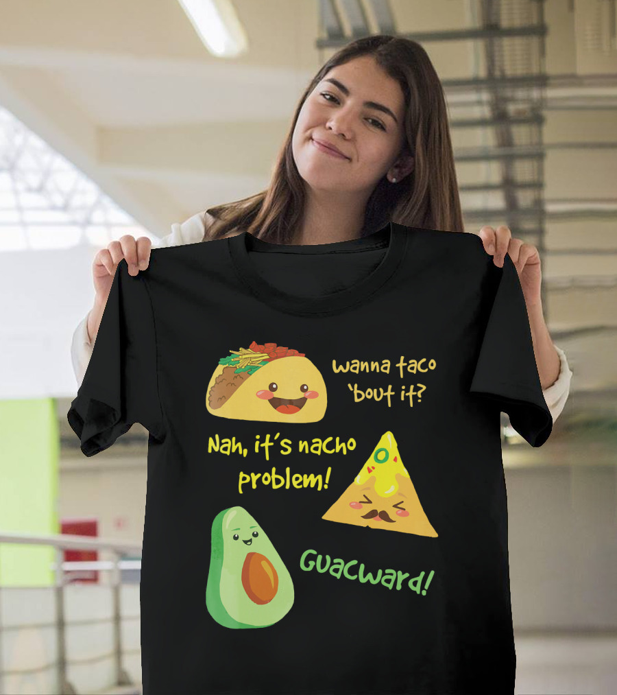 Wanna Taco 'Bout It Nah It's Nacho Problem Guacward T-Shirt