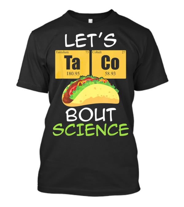 LET'S Ta Co BOUT SCIENCE Tantalum Cobalt Taco T-Shirt