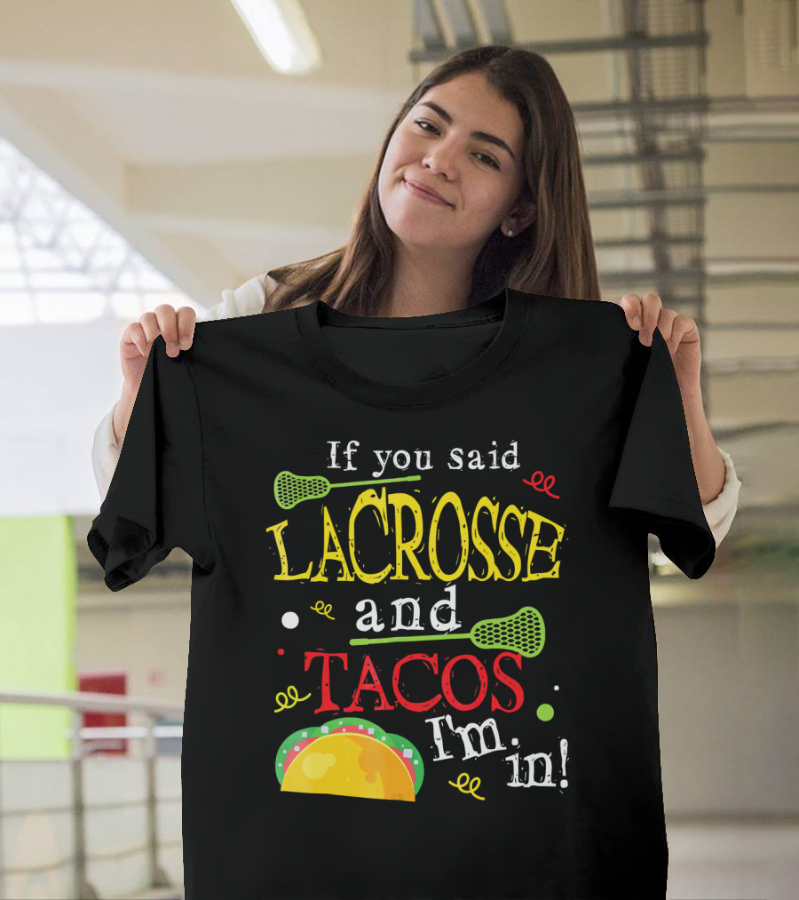 If You Said Lacrosse and Tacos I'm In T-Shirt