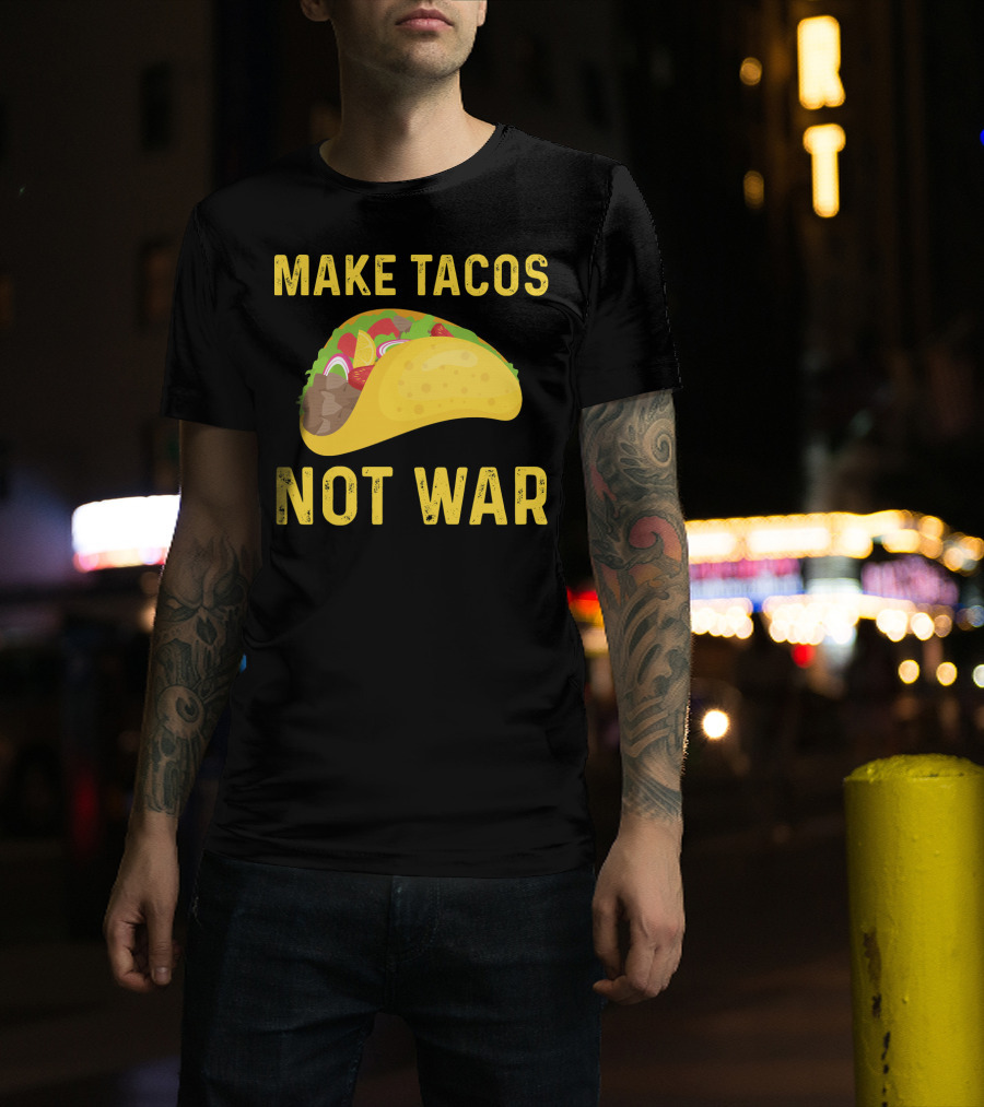 Make Tacos Not War Liberty Anti War Message T-Shirt