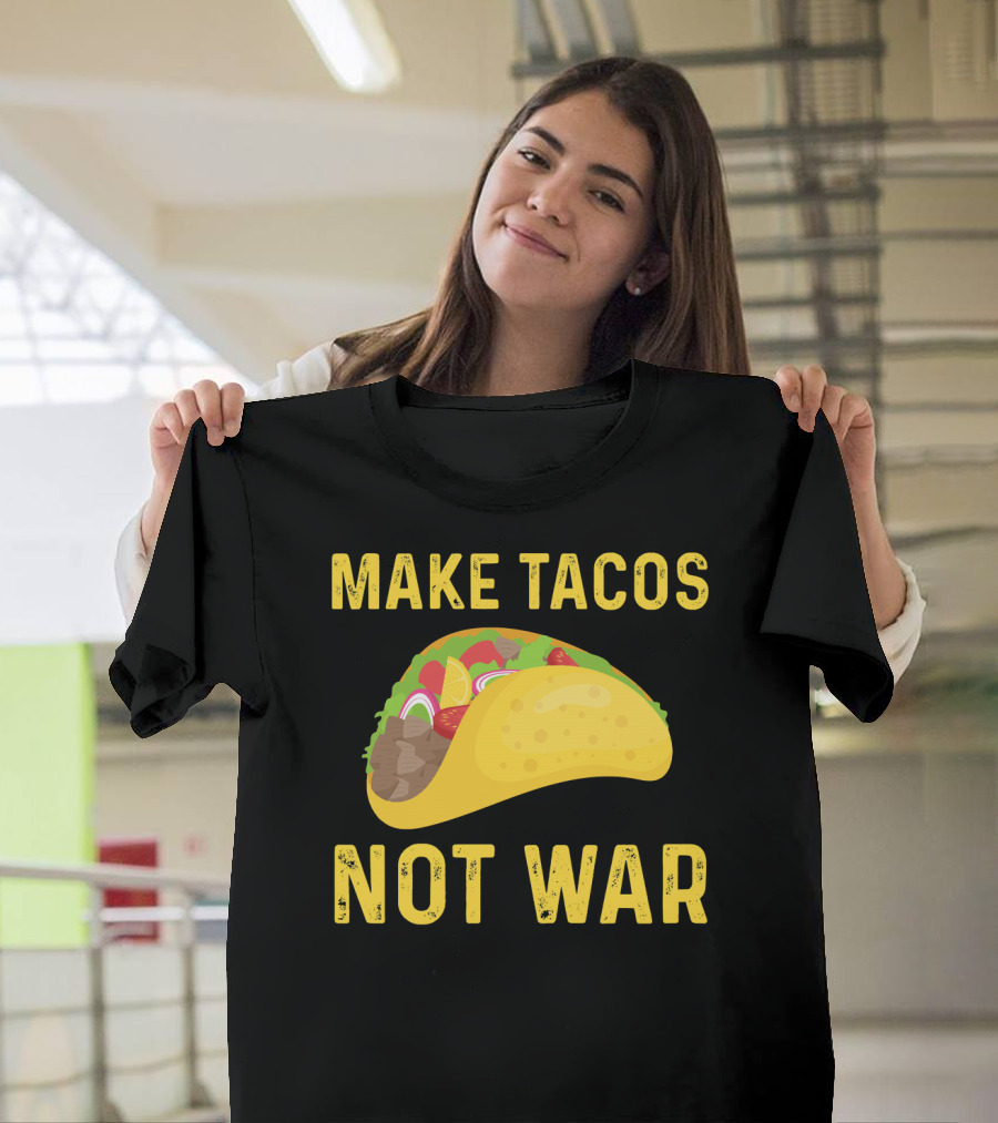 Make Tacos Not War Liberty Anti War Message T-Shirt