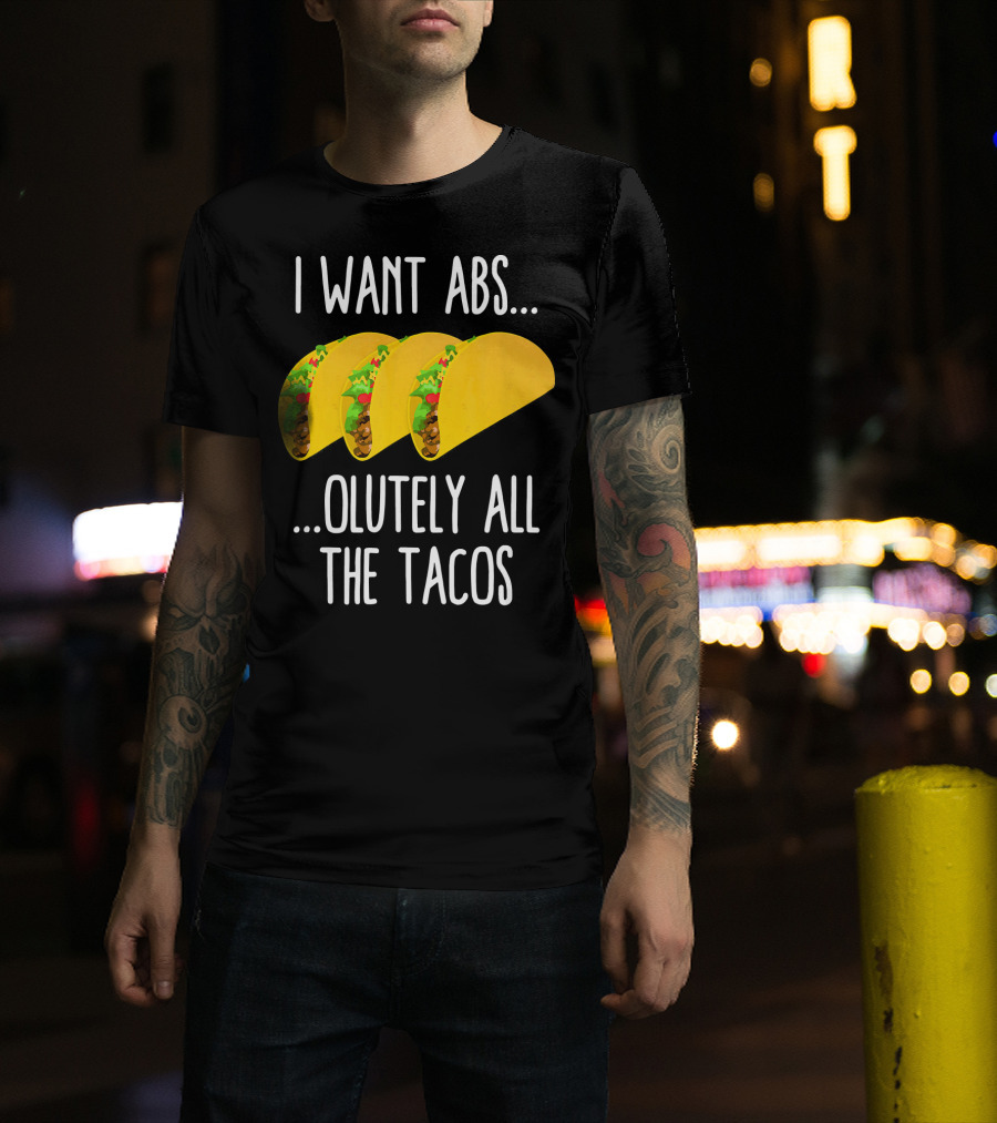 I Want Abs Absolutely All The Tacos Fitness Exercise Lovers Taq T-Shirt