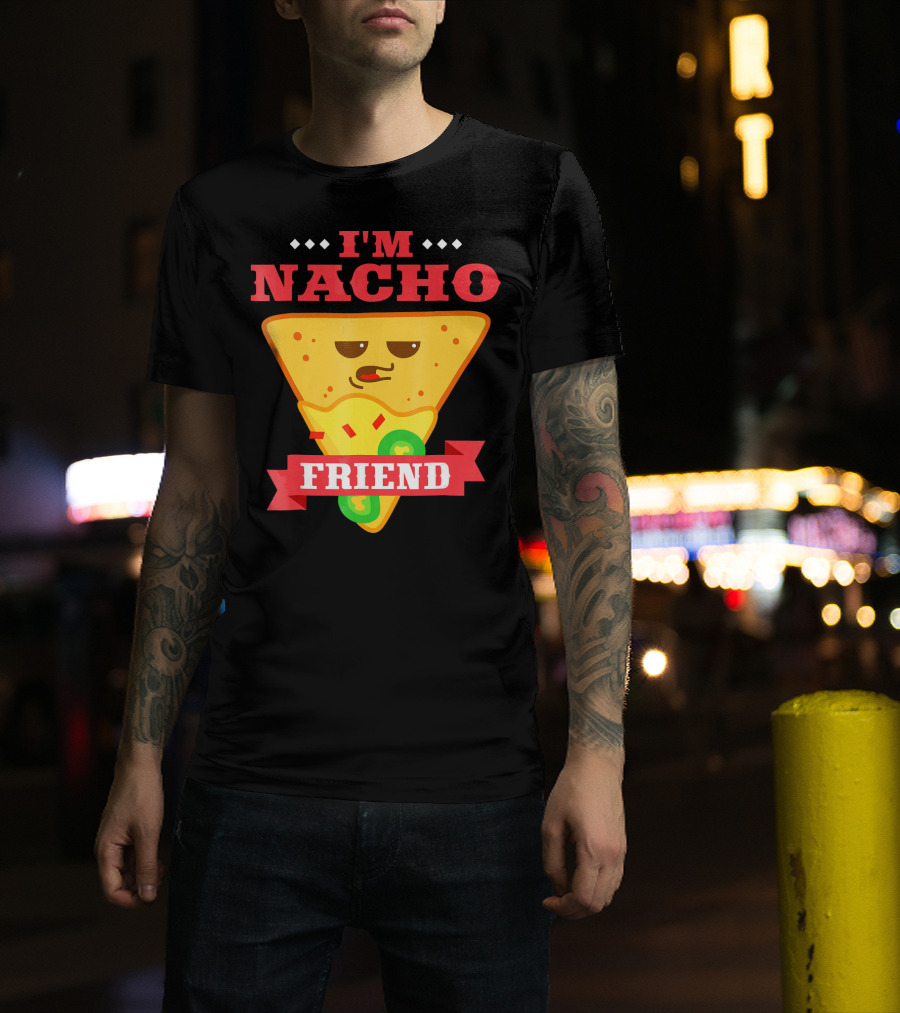 I'm Nacho Friend Funny Mexican Food Lover Nachos T-Shirt