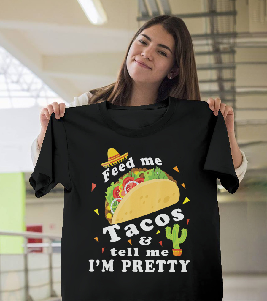 Feed Me Tacos and Tell Me I'm Pretty Sombrero Cactus Fiesta T-Shirt