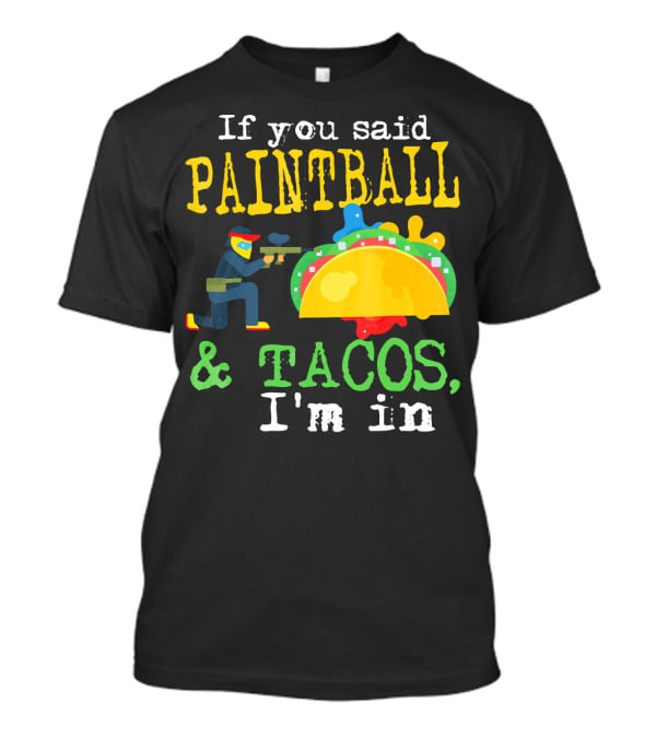 If You Said Paintball And Tacos I'm In T-Shirt