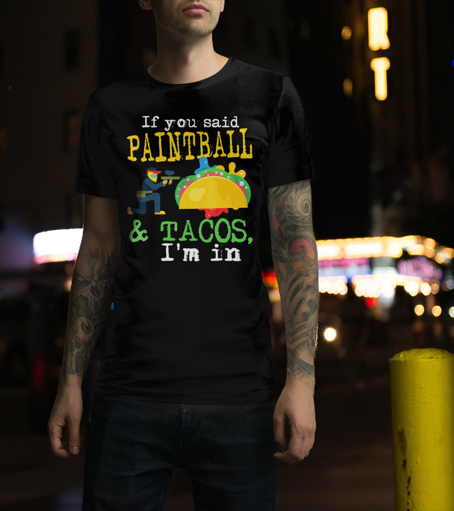 If You Said Paintball And Tacos I'm In T-Shirt
