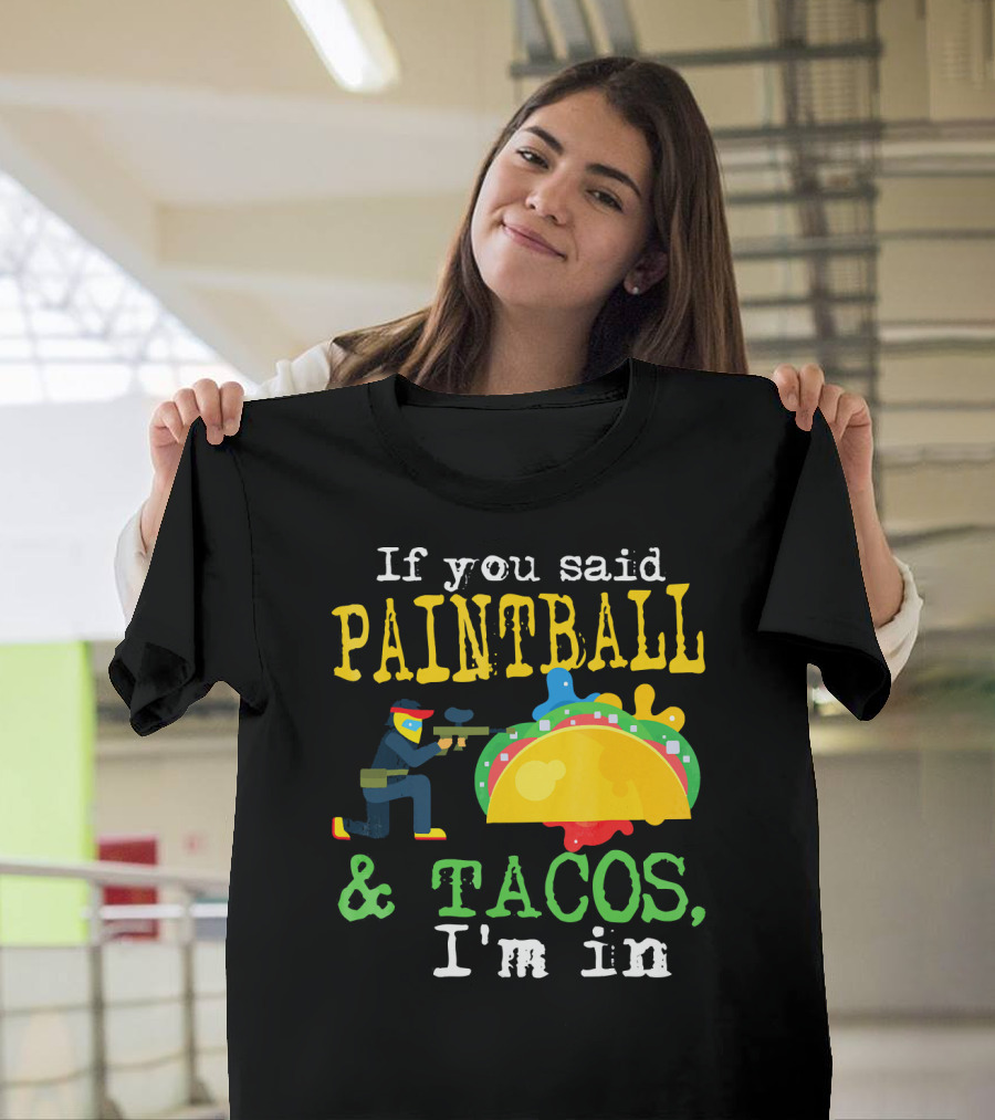 If You Said Paintball and Tacos I'm In T-Shirt