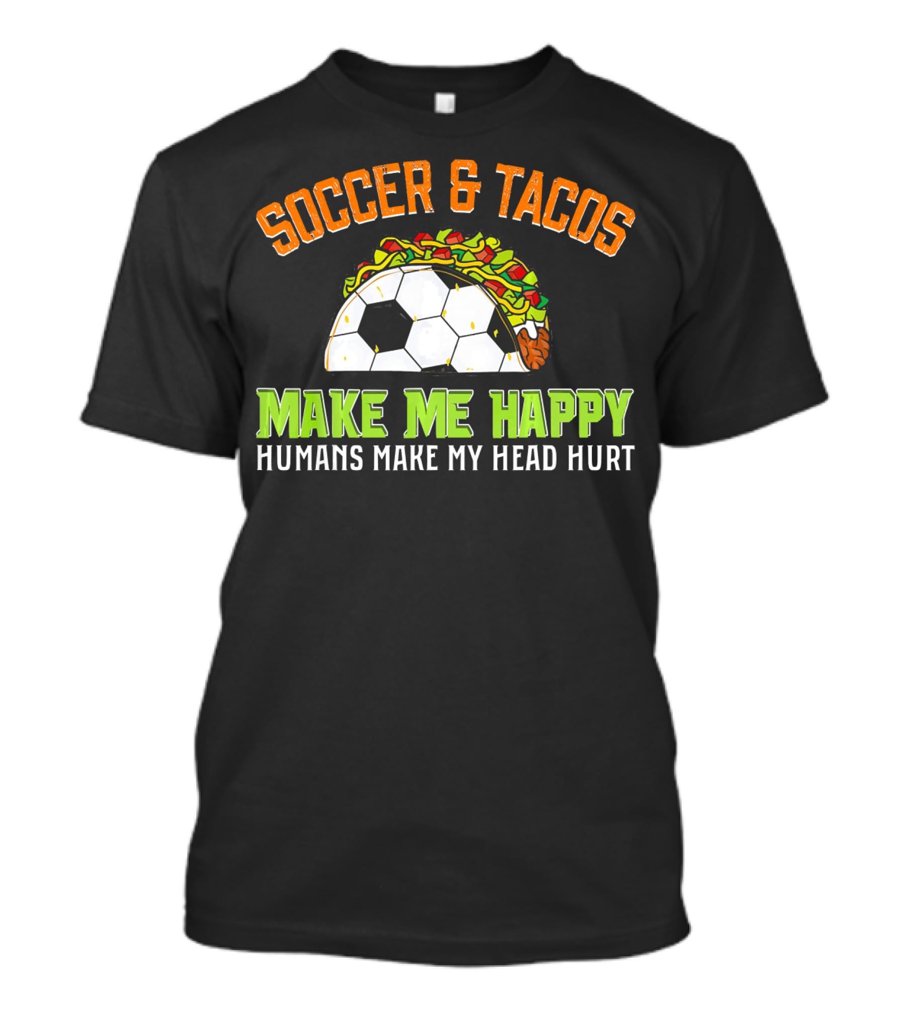 Soccer And Tacos Make Me Happy Humans Make My Head Hurt T-Shirt