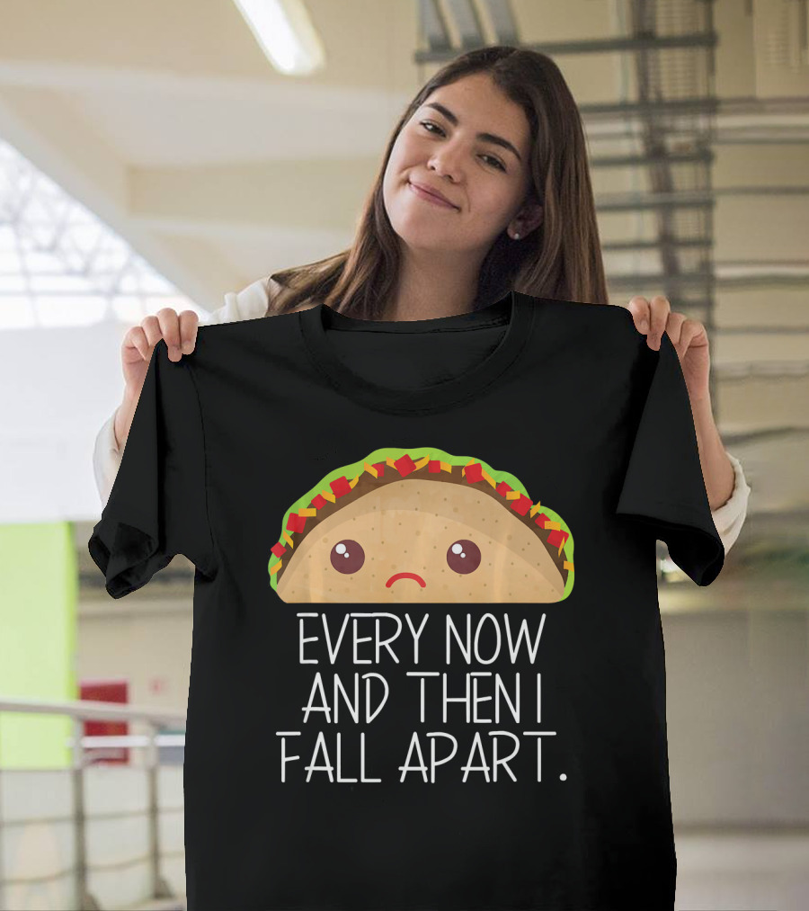 Every Now And Then I Fall Apart Taco Sad Face T-Shirt