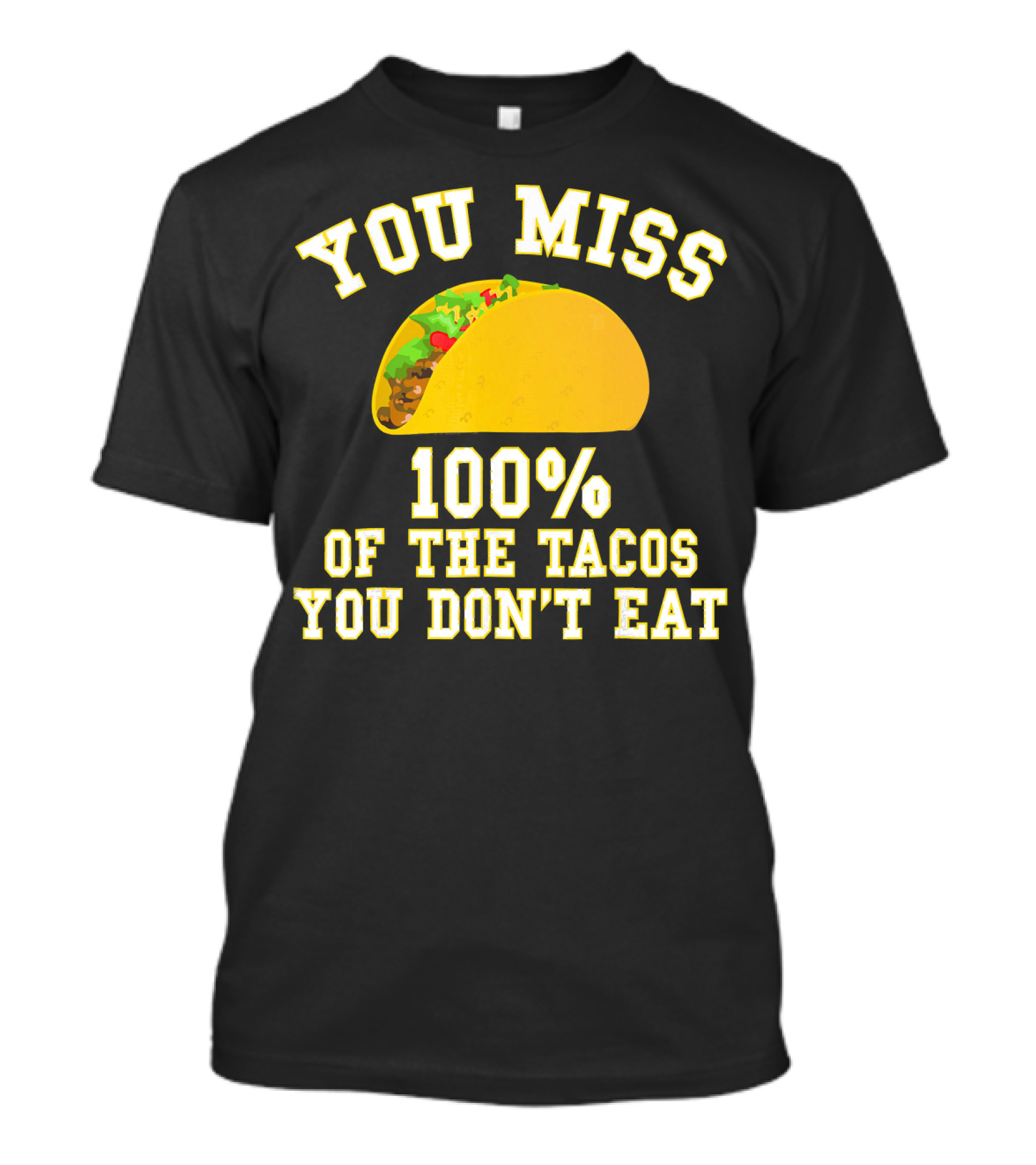 You Miss 100% Of The Tacos You Don't Eat Bold Yellow Text Taco Image T-Shirt