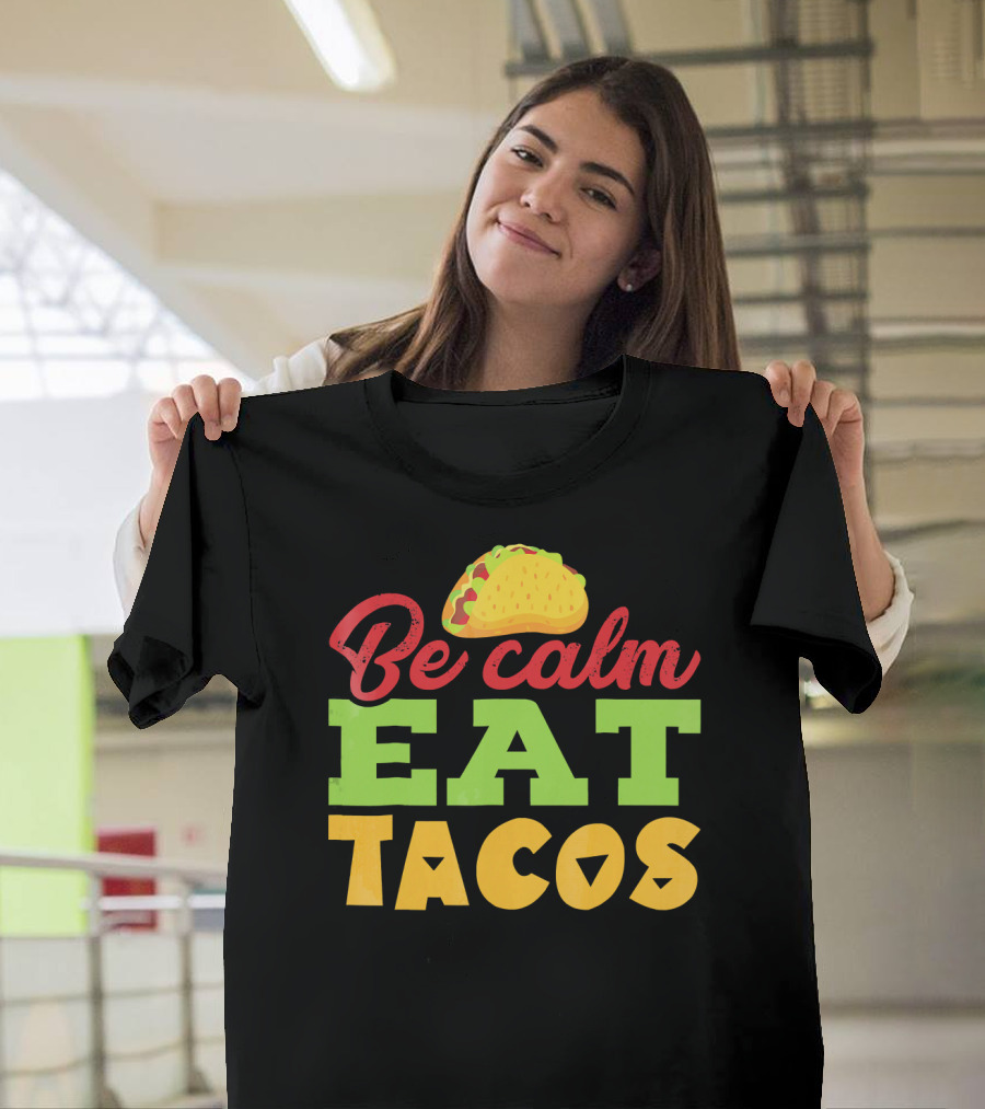 Be Calm Eat Tacos with Taco T-Shirt