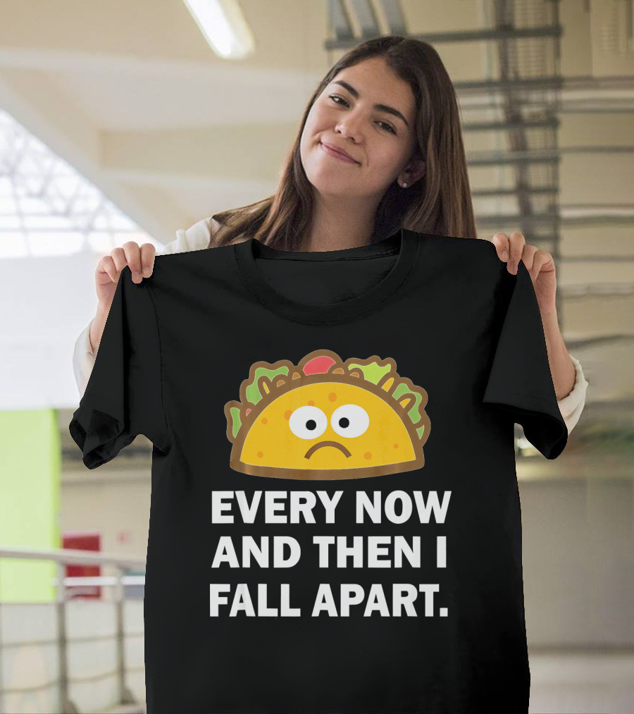 Sad Taco Every Now and Then I Fall Apart Fun T-Shirt