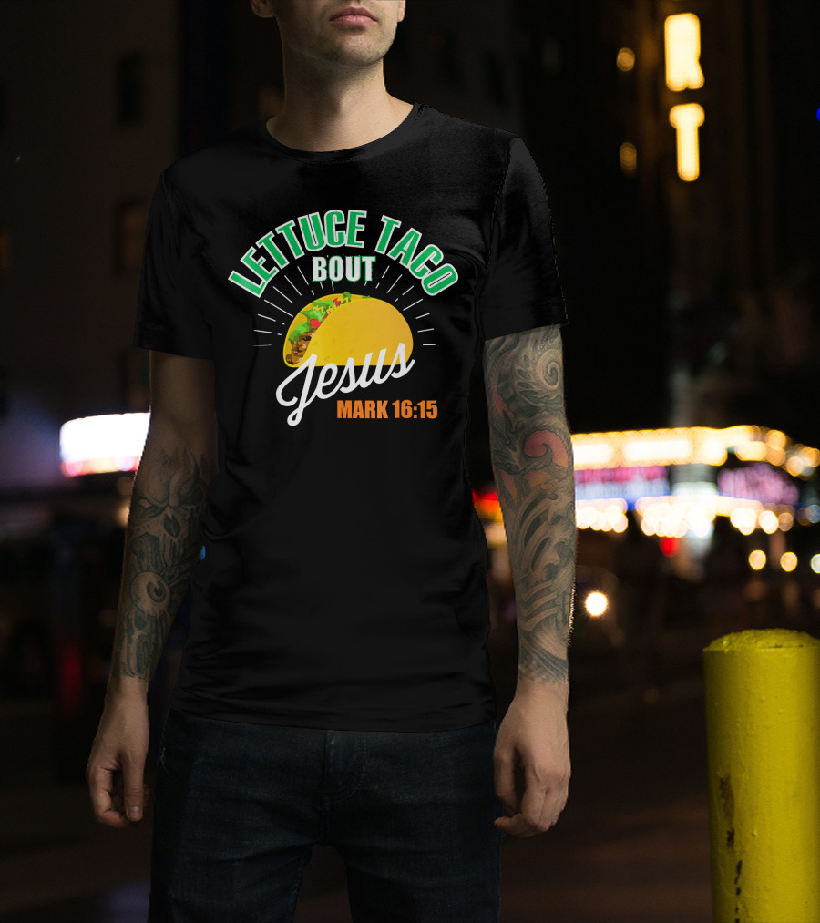 Lettuce Taco Bout Jesus Mark 16:15 T-Shirt