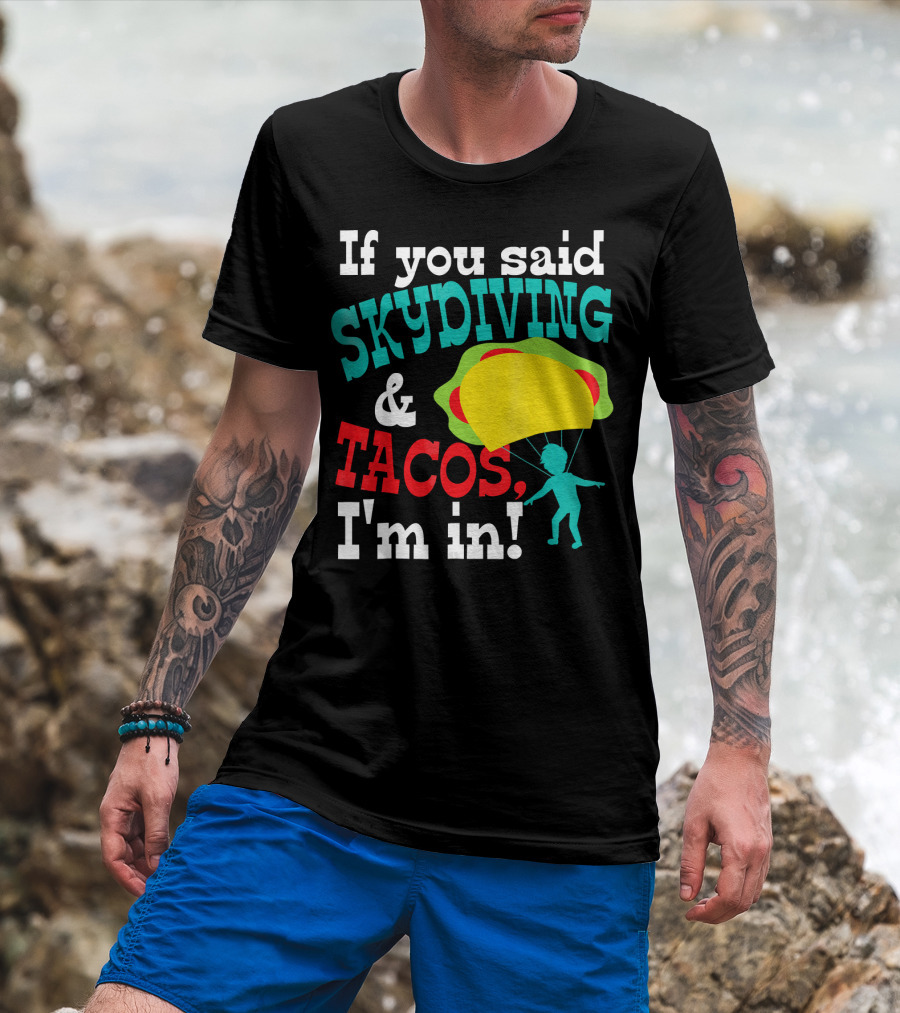 If You Said Skydiving And Tacos, I'm In T-Shirt