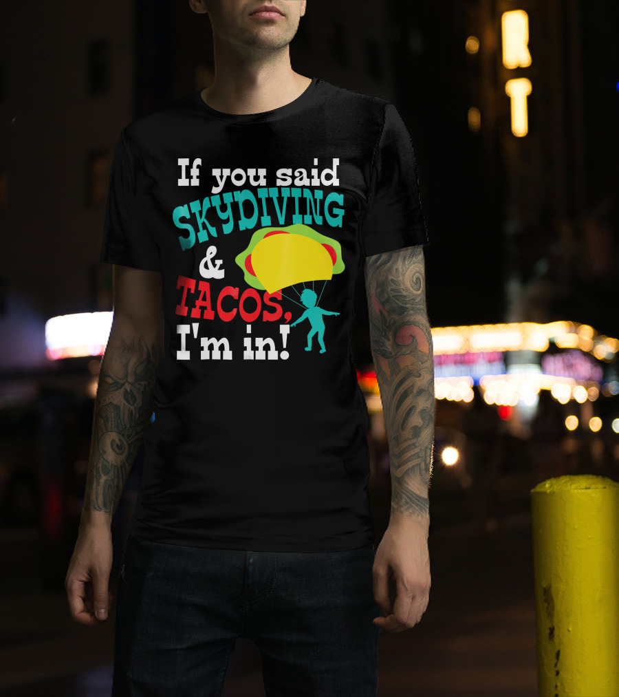 If You Said Skydiving And Tacos, I'm In T-Shirt