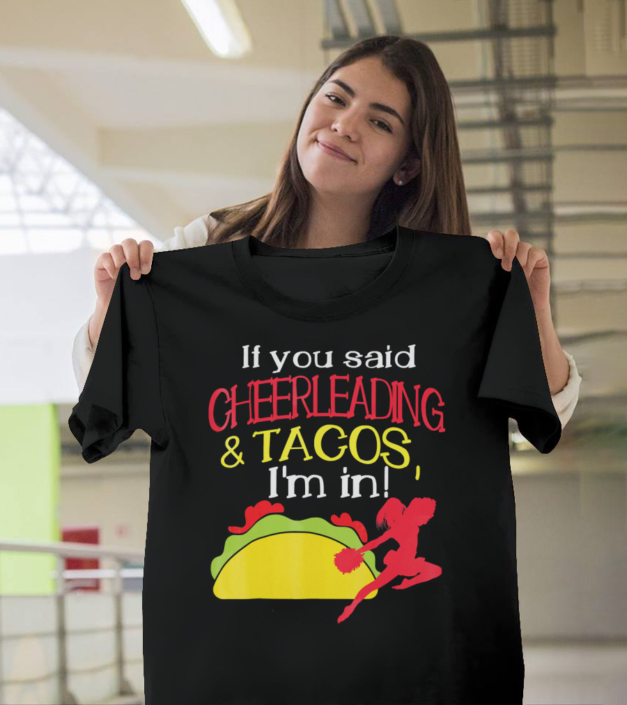 If You Said Cheerleading And Tacos I'm In T-Shirt