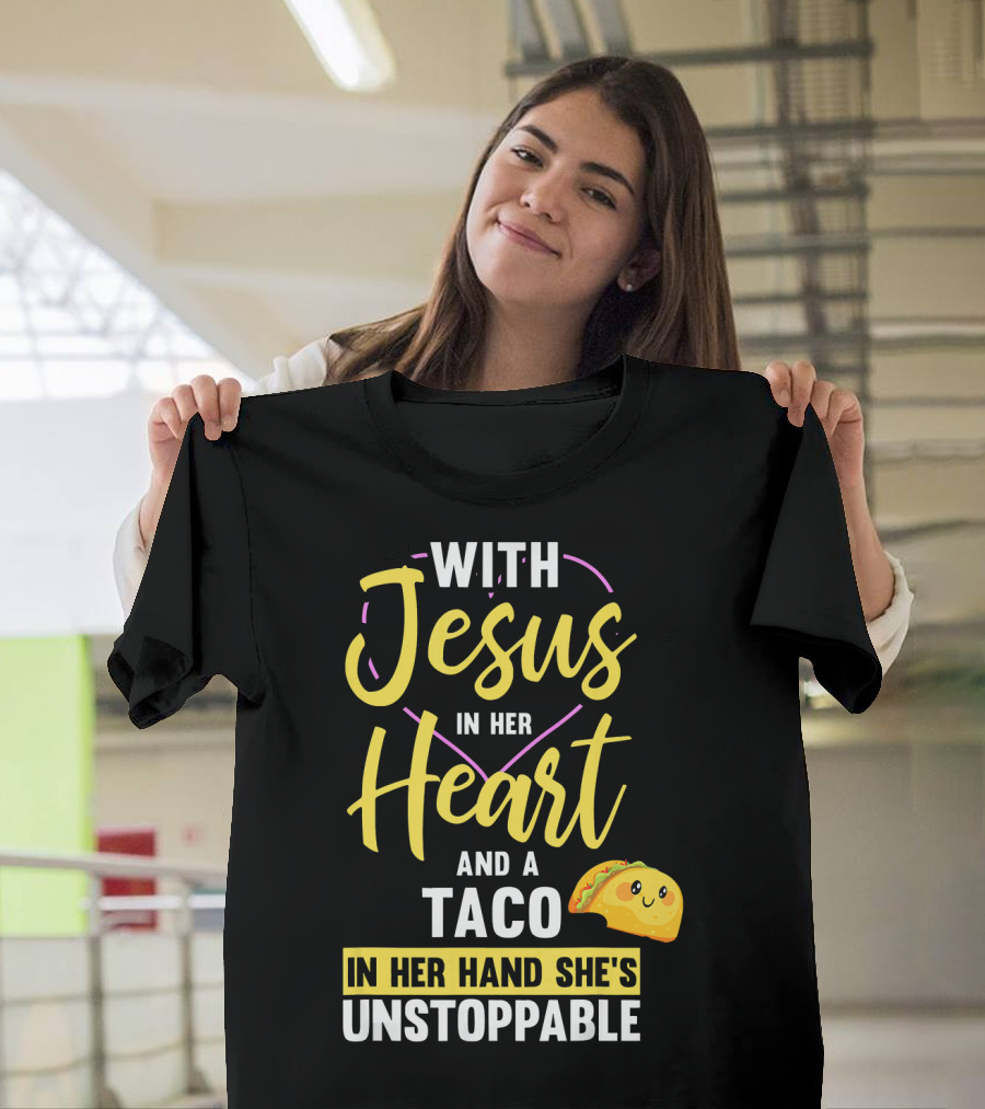 With Jesus In Her Heart And A Taco In Her Hand She's Unstoppable T-Shirt