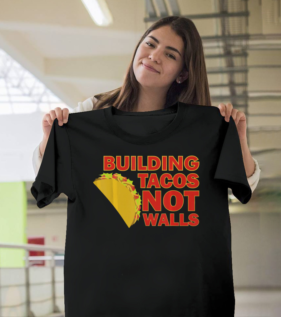Building Tacos Not Walls Political Statement With Taco T-Shirt