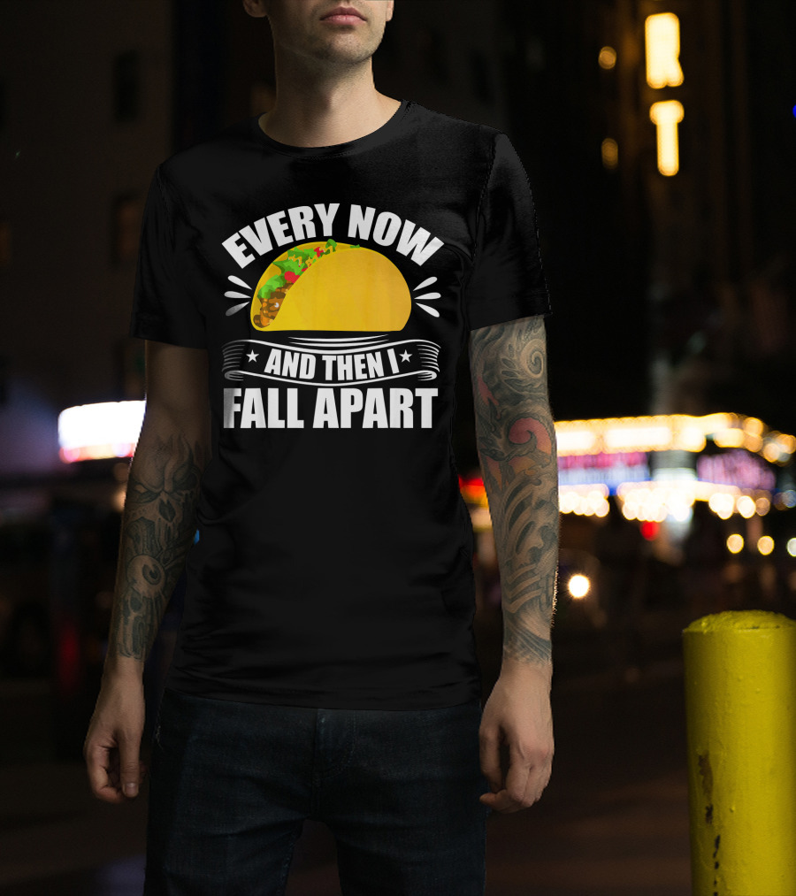 Every Now And Then I Fall Apart Funny Taco Lover T-Shirt