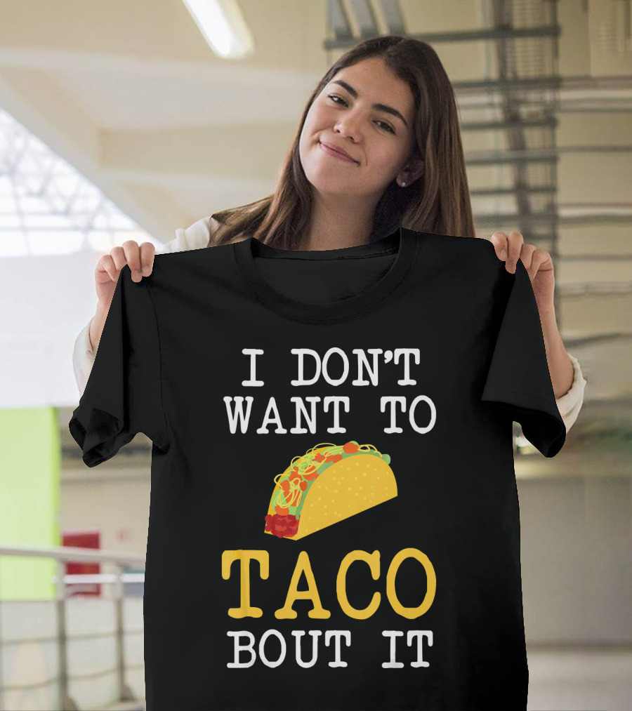 I Don't Want To Taco Bout It Food Lover T-Shirt