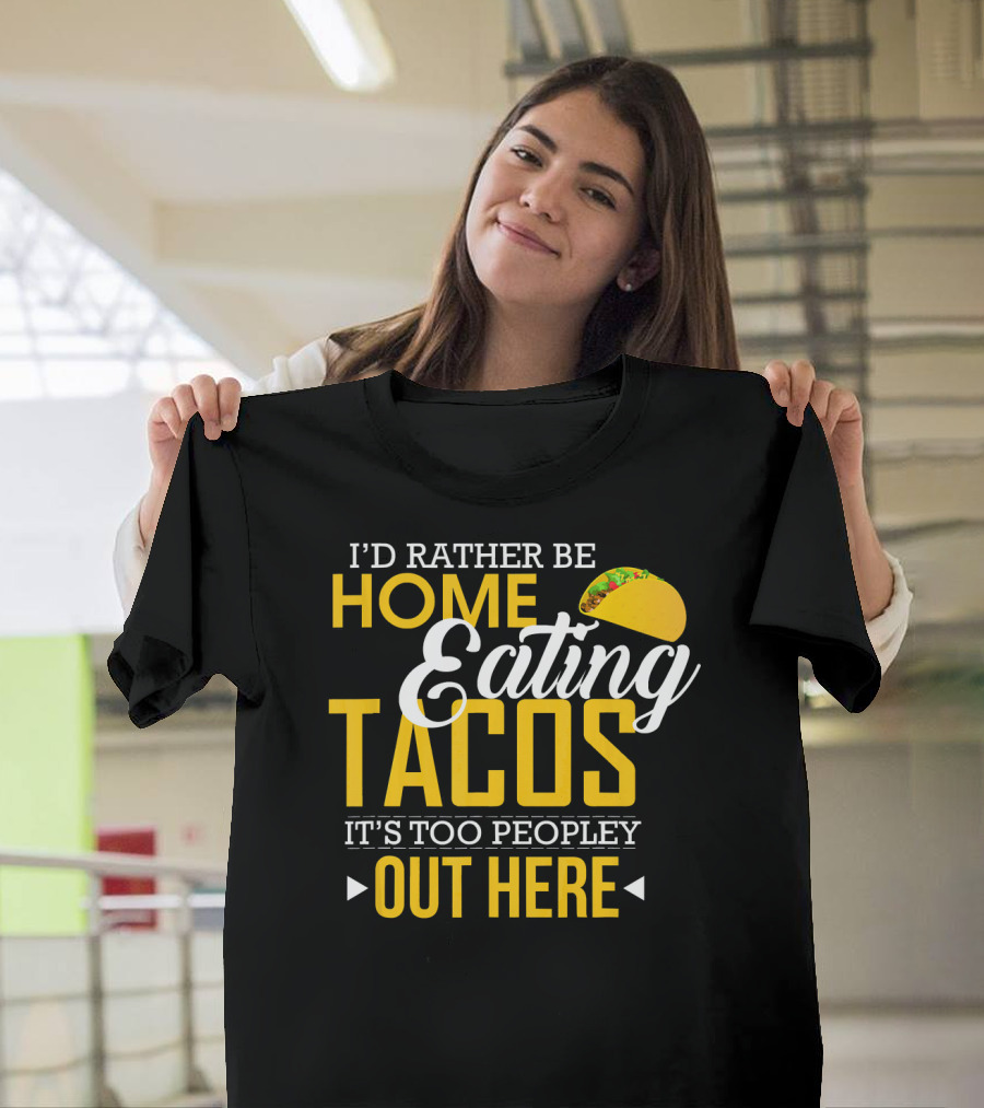 I'd Rather Be Home Eating Tacos It's Too Peopley Out Here T-Shirt