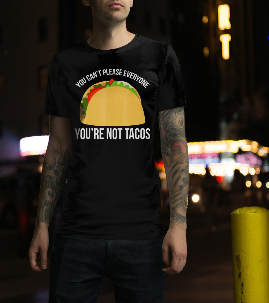 You Can't Please Everyone You're Not Tacos T-Shirt