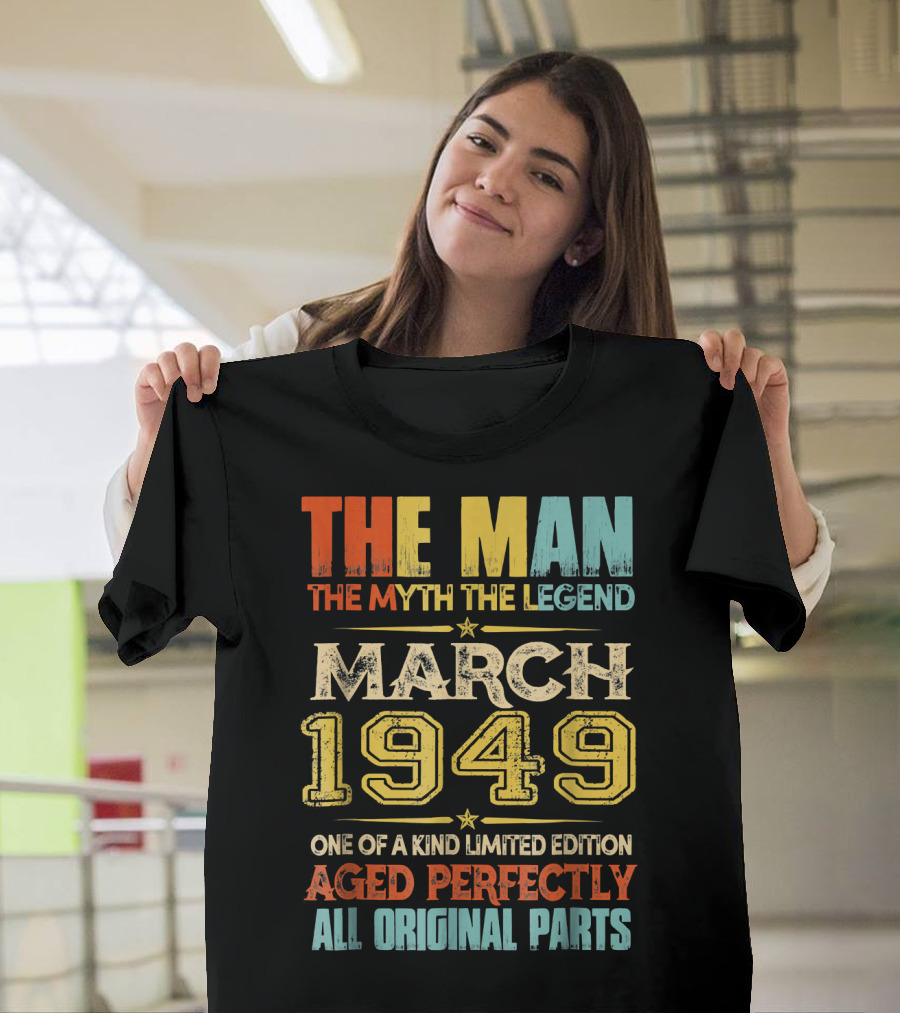 The Man Myth Legend March 1949 One Of A Kind Aged Perfectly All Original Parts T-Shirt